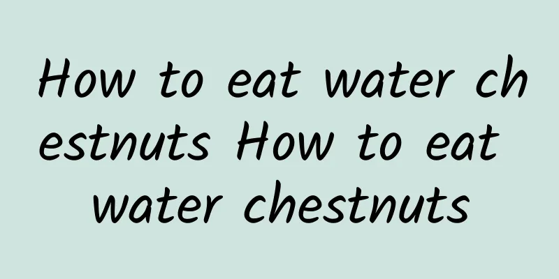 How to eat water chestnuts How to eat water chestnuts