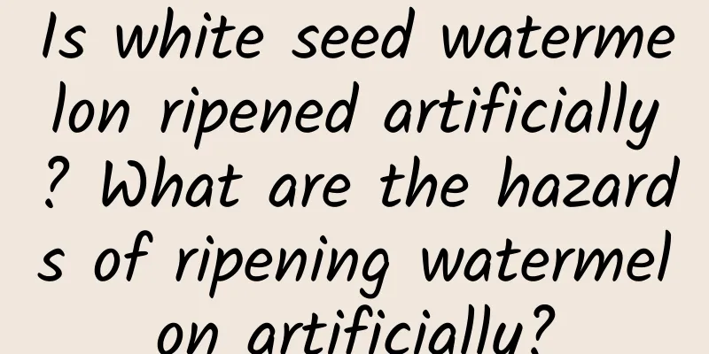 Is white seed watermelon ripened artificially? What are the hazards of ripening watermelon artificially?