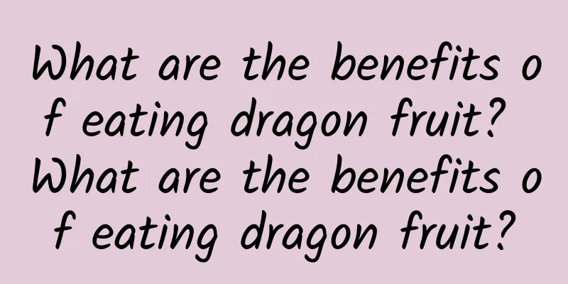 What are the benefits of eating dragon fruit? What are the benefits of eating dragon fruit?