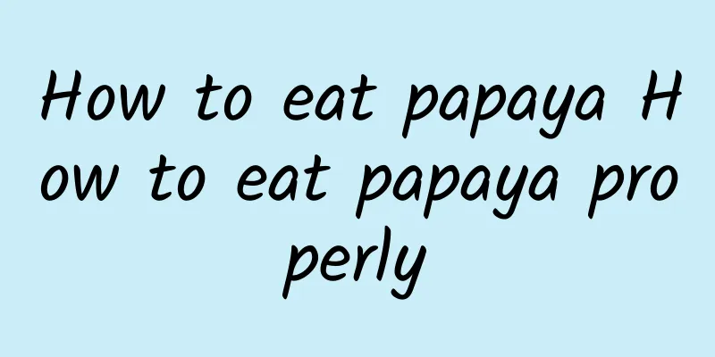 How to eat papaya How to eat papaya properly