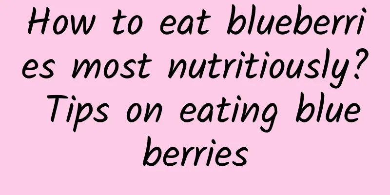 How to eat blueberries most nutritiously? Tips on eating blueberries