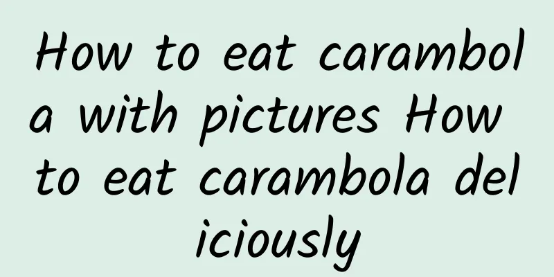 How to eat carambola with pictures How to eat carambola deliciously