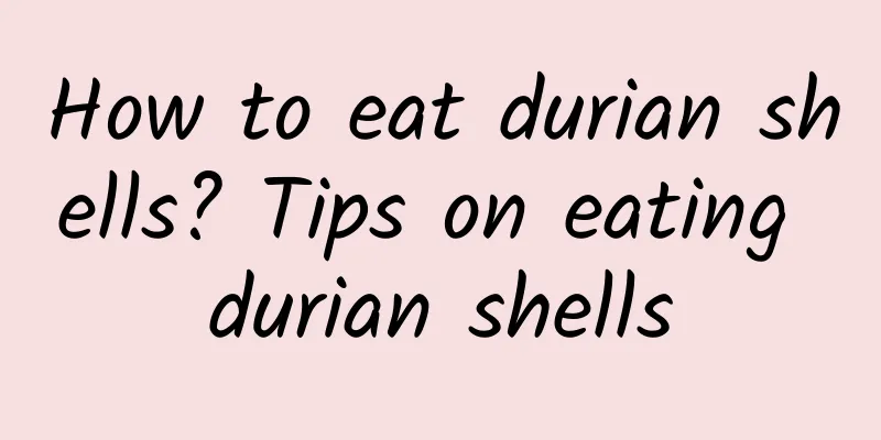 How to eat durian shells? Tips on eating durian shells