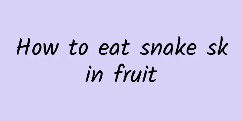 How to eat snake skin fruit