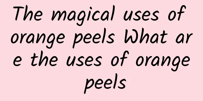 The magical uses of orange peels What are the uses of orange peels