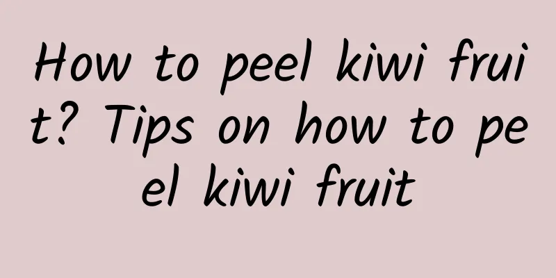 How to peel kiwi fruit? Tips on how to peel kiwi fruit