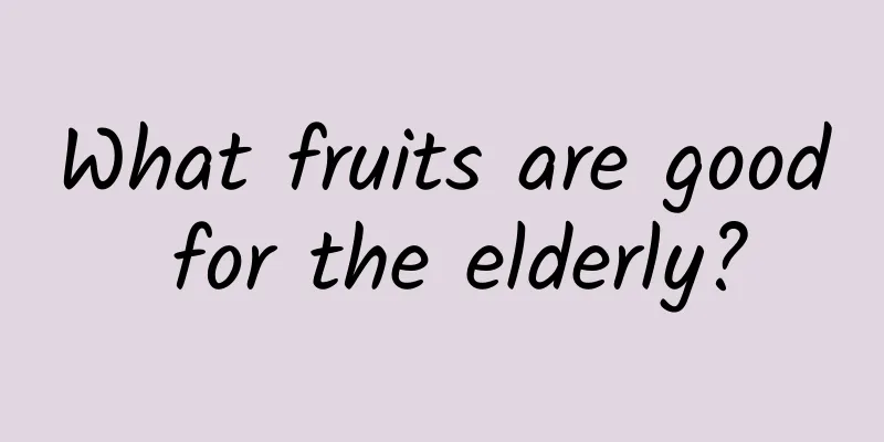 What fruits are good for the elderly?