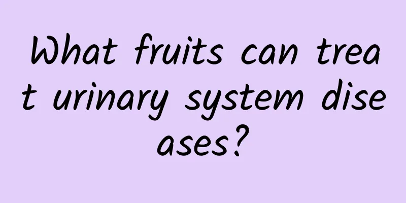 What fruits can treat urinary system diseases?