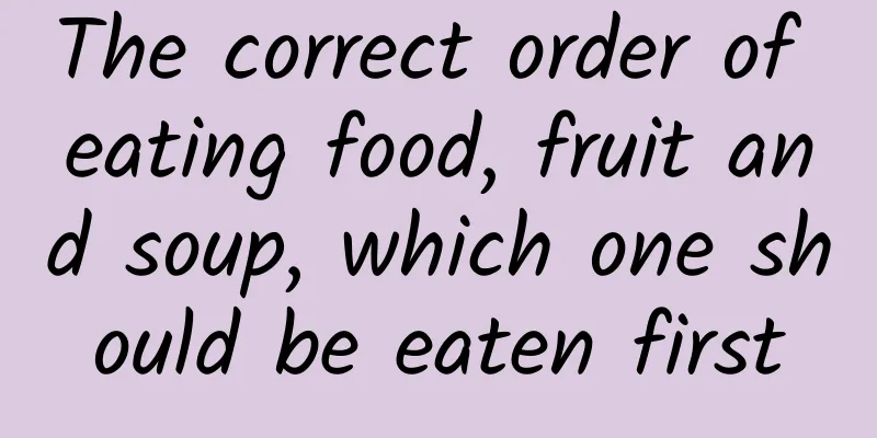 The correct order of eating food, fruit and soup, which one should be eaten first