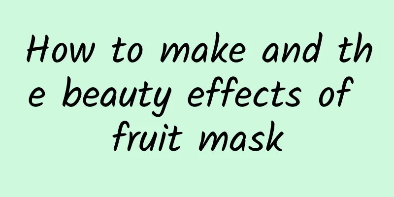 How to make and the beauty effects of fruit mask