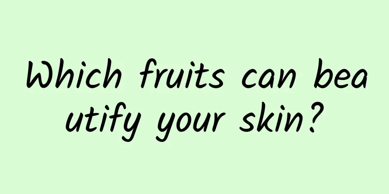 Which fruits can beautify your skin?