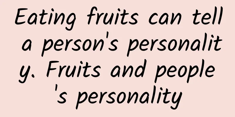 Eating fruits can tell a person's personality. Fruits and people's personality