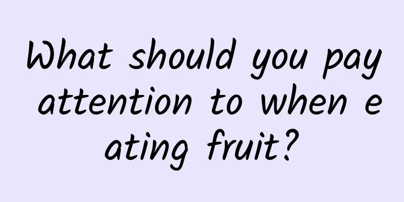 What should you pay attention to when eating fruit?