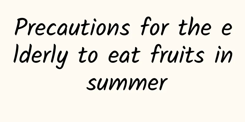 Precautions for the elderly to eat fruits in summer