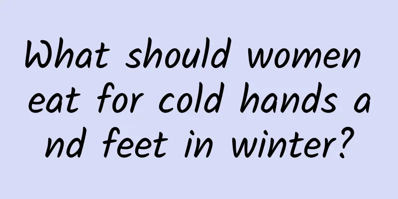 What should women eat for cold hands and feet in winter?