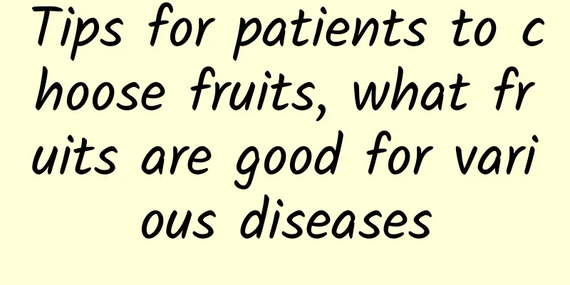 Tips for patients to choose fruits, what fruits are good for various diseases