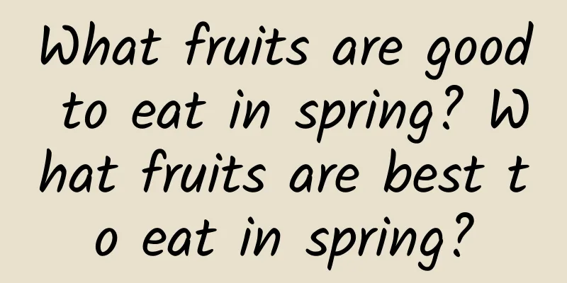 What fruits are good to eat in spring? What fruits are best to eat in spring?