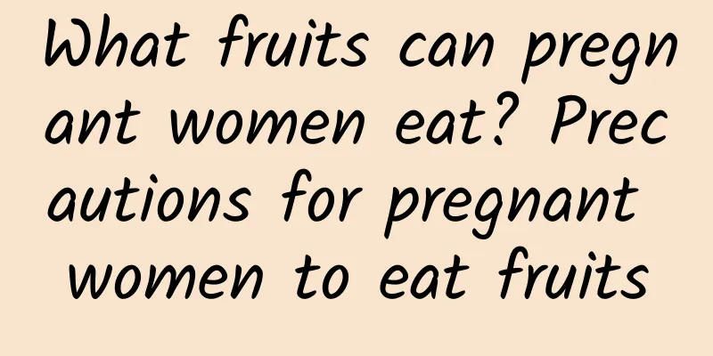 What fruits can pregnant women eat? Precautions for pregnant women to eat fruits