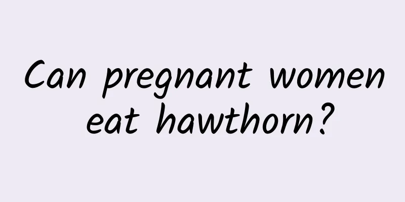 Can pregnant women eat hawthorn?