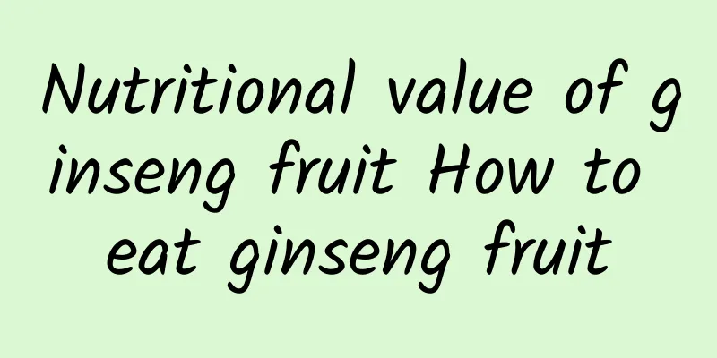 Nutritional value of ginseng fruit How to eat ginseng fruit