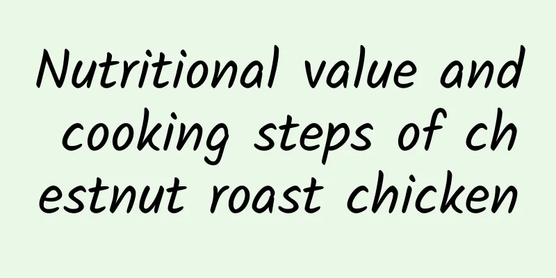 Nutritional value and cooking steps of chestnut roast chicken