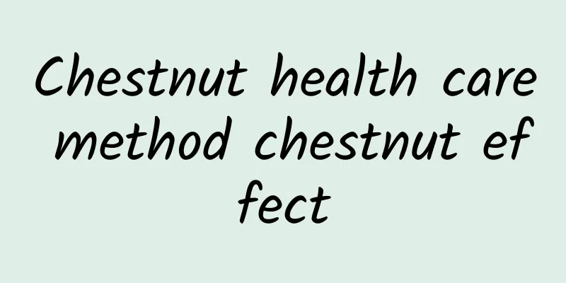 Chestnut health care method chestnut effect