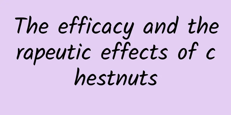 The efficacy and therapeutic effects of chestnuts