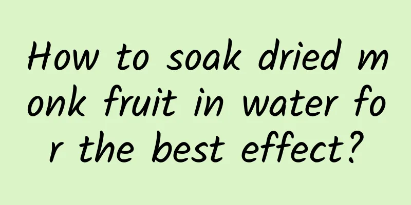 How to soak dried monk fruit in water for the best effect?