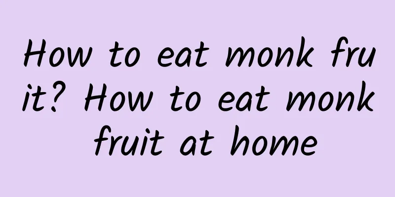 How to eat monk fruit? How to eat monk fruit at home