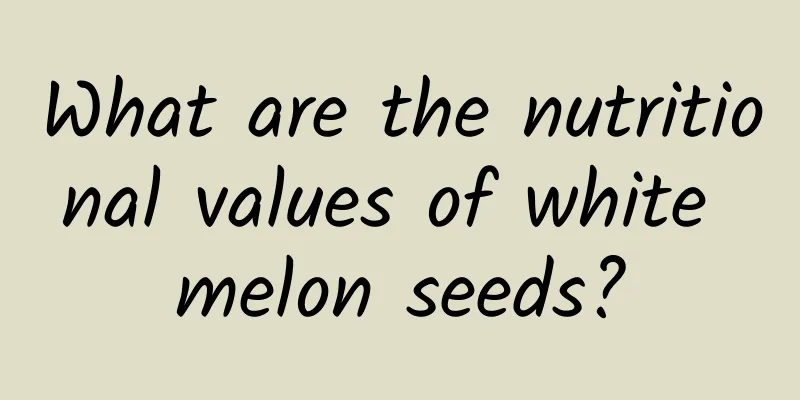 What are the nutritional values ​​of white melon seeds?