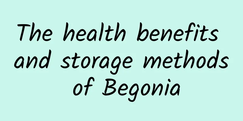 The health benefits and storage methods of Begonia