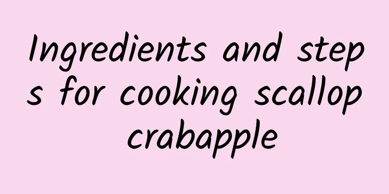 Ingredients and steps for cooking scallop crabapple