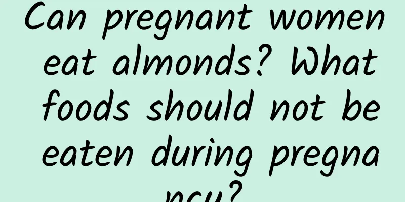 Can pregnant women eat almonds? What foods should not be eaten during pregnancy?