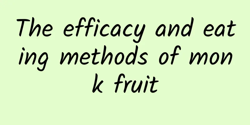 The efficacy and eating methods of monk fruit