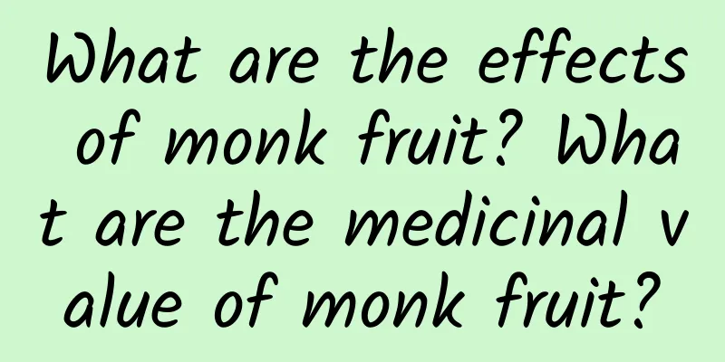 What are the effects of monk fruit? What are the medicinal value of monk fruit?