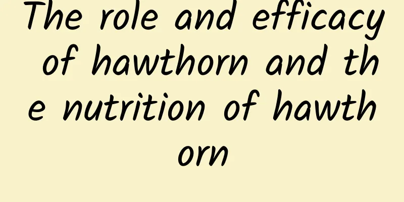 The role and efficacy of hawthorn and the nutrition of hawthorn