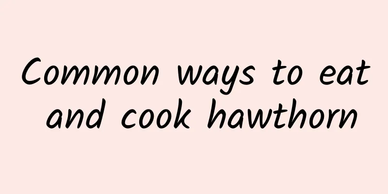 Common ways to eat and cook hawthorn