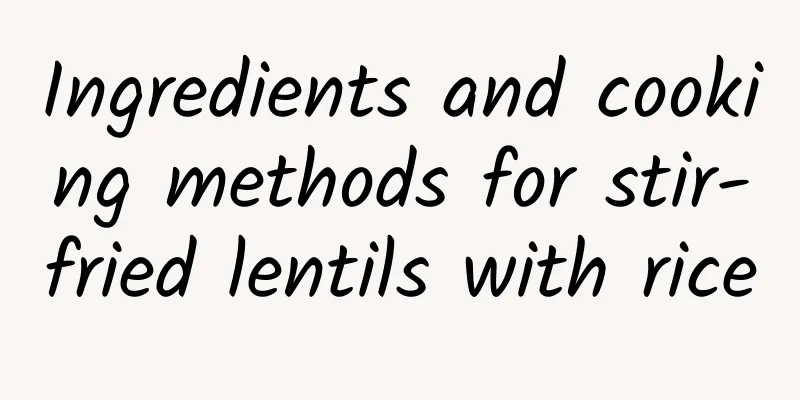 Ingredients and cooking methods for stir-fried lentils with rice