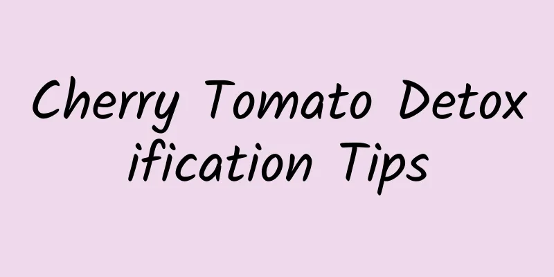 Cherry Tomato Detoxification Tips