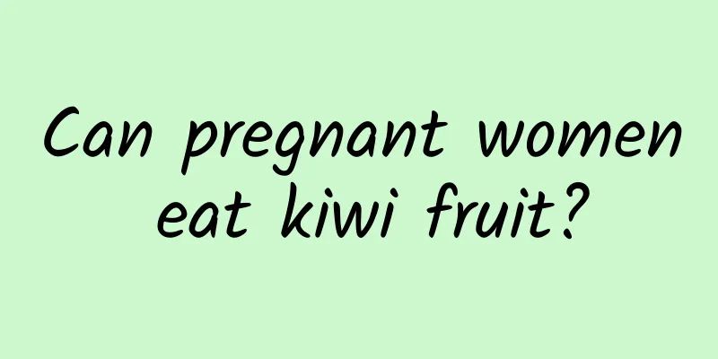 Can pregnant women eat kiwi fruit?