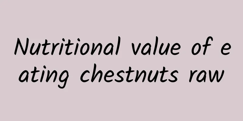 Nutritional value of eating chestnuts raw