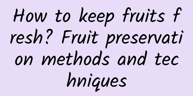 How to keep fruits fresh? Fruit preservation methods and techniques