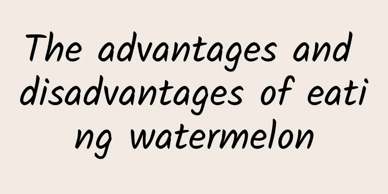 The advantages and disadvantages of eating watermelon