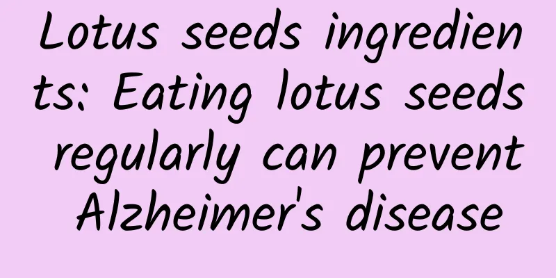 Lotus seeds ingredients: Eating lotus seeds regularly can prevent Alzheimer's disease