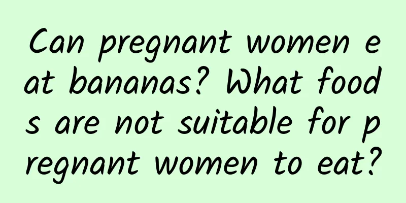 Can pregnant women eat bananas? What foods are not suitable for pregnant women to eat?