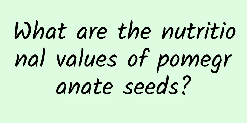 What are the nutritional values ​​of pomegranate seeds?