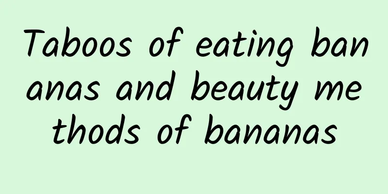 Taboos of eating bananas and beauty methods of bananas