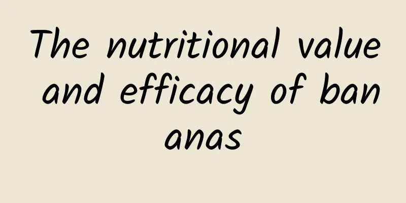 The nutritional value and efficacy of bananas