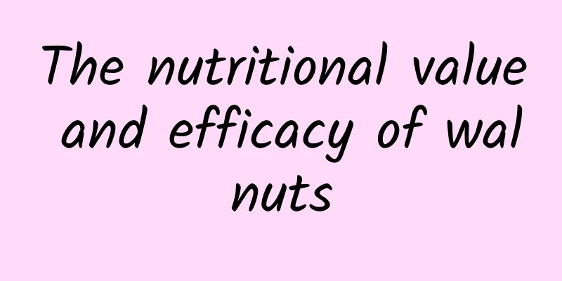 The nutritional value and efficacy of walnuts