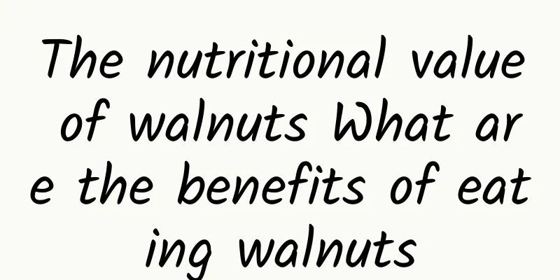 The nutritional value of walnuts What are the benefits of eating walnuts